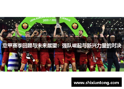 意甲赛季回顾与未来展望：强队崛起与新兴力量的对决